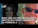 Quem são os dois brasileiros mortos no forte terremoto da Venezuela