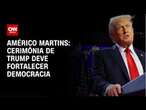 Américo Martins: Cerimônia de Trump deve fortalecer democracia | LIVE CNN