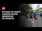 Exposição aos efeitos climáticos: Amazonas lidera ranking de riscos na infância  | AGORA CNN