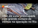Operação contra Comando Vermelho: secretário-geral da ONU diz estar preocupado com número de mortos