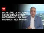 Secretário de Relações Institucionais avalia encontro de Lula com prefeitos; veja íntegra | LIVE CNN