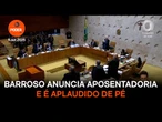 Barroso é aplaudido de pé por ministros após anunciar aposentadoria
