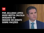 PL Antifacção: Hugo calcula desgaste de imagem em debate sobre organizações criminosas | CNN ARENA