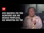 “Ato racista foi tão acintoso que me deixou perplexa”, relata Vera Lucia, ministra do TSE | LIVE CNN