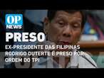 Ex-presidente das Filipinas Rodrigo Duterte é preso por ordem do Tribunal de Haia | O POVO NEWS