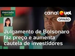 Julgamento de Bolsonaro faz preço e aumenta cautela de investidores no mercado | Amanda Klein