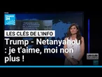 Trump - Netanyahou : je t'aime, moi non plus ! • FRANCE 24