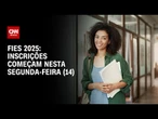 Fies 2025: Interessados podem se inscrever a partir desta segunda (14) | LIVE CNN