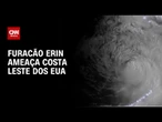 Avanço do furacão Erin ameaça costa leste dos EUA e Bahamas | LIVE CNN