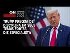 Trump precisa de disciplina em seus temas fortes, diz especialista | WW