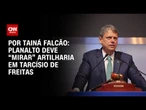 Planalto deve “mirar” artilharia em Tarcísio de Freitas | BASTIDORES CNN