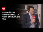 CEO da Copa Energia diz que fusão com a Liquigás era sonho antigo | CNN BRASIL