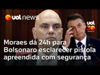 Moraes dá 24 horas para Bolsonaro explicar pistola apreendida com segurança