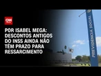 Análise: Descontos antigos do INSS ainda não têm prazo para ressarcimento| CNN NOVO DIA