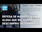 Urgente: Defesa se manifesta e alega que Bolsonaro não descumpriu determinações | O POVO NEWS