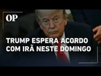 Trump espera acordo com Irã neste domingo para encerrar guerra