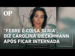 Carolina Dieckmmann faz alerta após infecção no rim esquerdo: “Febre é coisa séria”