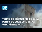 Torre do século XIII desaba perto do Coliseu e deixa uma vítima fatal | O POVO News
