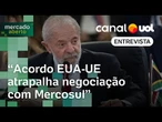 Acerto com EUA enfraquece chance do acordo entre UE e Mercosul, diz analista | Mercado Aberto