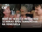 Bebê de 18 dias é resgatado 32 horas após terremotos na Venezuela
