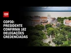 Presidente da COP30 confirma 162 delegações credenciadas para a cúpula | CNN PRIME TIME