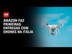 Amazon faz primeiras entregas com drones na Itália | CNN PRIME TIME