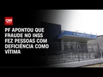 Fraude no INSS: Idosos e analfabetos eram público-alvo | CNN ARENA