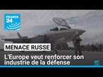 Face à la menace russe, l'Europe veut renforcer son industrie de la défense • FRANCE 24