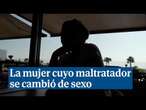 Habla la mujer cuyo maltratador se cambió de sexo: 