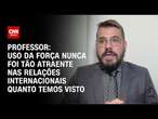 Professor: Uso da força nunca foi tão atraente nas relações internacionais quanto temos visto | WW