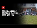 Caminhão perde controle e atinge casa nos EUA, ninguém se feriu; veja vídeo | CNN NOVO DIA