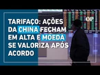 Ações da China fecham em alta e moeda se valoriza após acordo sobre tarifaço com os EUA