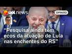 Avaliação de Lula: Reação à crise no RS, viagens e ataques ao BC impulsionaram resultado, diz Tales