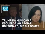 Trump dá munição à esquerda brasileira com apoio a Bolsonaro, avalia Bia Gomes | O POVO News