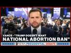 JD Vance says Trump 'doesn't want a national abortion ban'