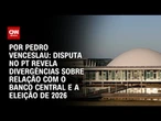 Disputa no PT revela divergências sobre relação com o Banco Central e 2026 | BASTIDORES CNN