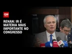 IR é matéria mais importante no Congresso, diz Renan Calheiros | CNN 360°