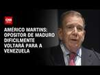 Américo Martins: Opositor de Maduro dificilmente voltará para a Venezuela | CNN BASTIDORES