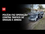 Polícia do RJ faz operação em SP contra tráfico de armas e drogas | LIVE CNN