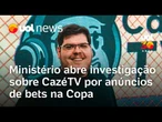CazéTV investigada: Ministério apura publicidade de apostas na Copa