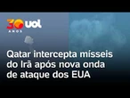 EUA x Irã: Qatar intercepta mísseis iranianos após nova onda de ataques americanos