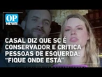 Casal diz que SC é conservador e critica pessoas de esquerda: “Fique onde está”
