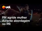 PM dá tapas, chutes, puxão de cabelo e arrasta mulher no chão durante abordagem no PR