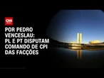 PL e PT disputam comando de CPI das facções | BASTIDORES CNN