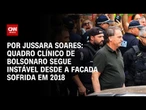 Quadro clínico de Bolsonaro segue instável desde a facada em 2018 | CNN 360º