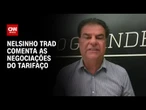 Nelsinho Trad sobre tarifaço: Ficou aberto um canal com os Estados Unidos | BASTIDORES CNN