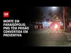 PMs que mataram homem em Paraisópolis têm prisão convertida em preventiva | AGORA CNN