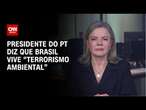 Presidente do PT diz que Brasil vive “terrorismo ambiental” | BASTIDORES CNN