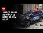 Justiça barra mudança de nome da GCM para Polícia Municipal | CNN 360º