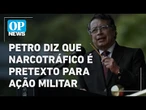 Colômbia: Petro critica uso do narcotráfico como pretexto para intervenção militar | O POVO NEWS